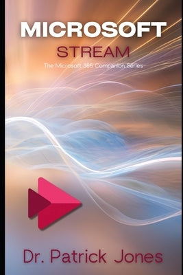 Microsoft Stream: The Microsoft 365 Companion Series by Jones, Patrick
