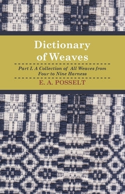 Dictionary Of Weaves - Part I. by Posselt, E.