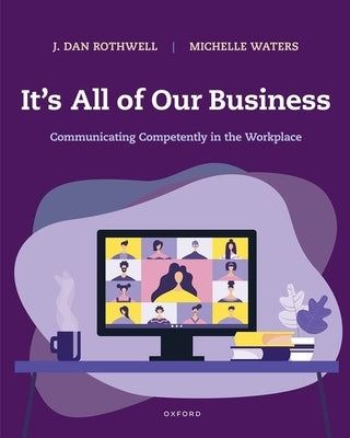 It's All of Our Business: Communicating Competently in the Workplace by Rothwell, J. Dan
