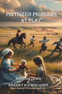 Pintsized Pioneers at Play: Homemade Frontier Fun and Danger by Lewis, Preston