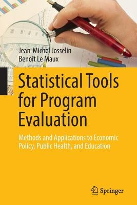 Statistical Tools for Program Evaluation: Methods and Applications to Economic Policy, Public Health, and Education by Josselin, Jean-Michel
