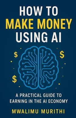 How To Make Money Using AI by Murithi, Mwalimu