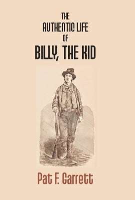 The Authentic Life Of Billy The Kid by F. Garrett, Pat