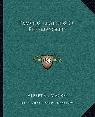 Famous Legends Of Freemasonry by Mackey, Albert G.