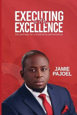 Executing with Excellence: The pathway for outstanding performance... by Pajoel, Jamie