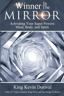 The Winner in the Mirror: Activating Your Superpowers: Mind, Body, and Spirit. by Dorival, Kevin