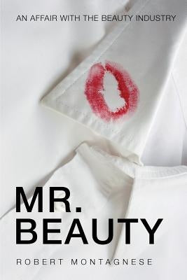 Mr. Beauty: An Affair with the Beauty Industry by Montagnese, Robert