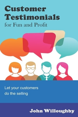 Customer Testimonials for Fun and Profit: Let your customers do the selling by Willoughby, John