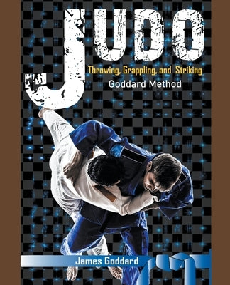 Judo: Throwing, Grappling and Striking by Goddard, James