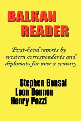 Balkan Reader: First-Hand Reports by Western Correspondents and Diplomats for Over a Century by Bonsal, Stephen