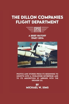 The Dillon Companies Flight Department. by Sims, Michael W.