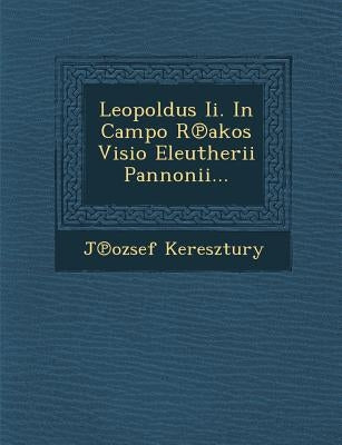 Leopoldus II. in Campo R Akos VISIO Eleutherii Pannonii... by Keresztury, J. Ozsef