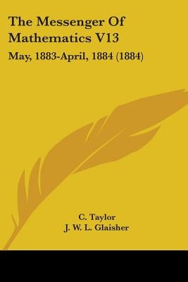 The Messenger Of Mathematics V13: May, 1883-April, 1884 (1884) by Taylor, C.