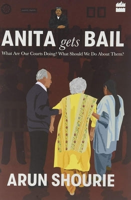 Anita Gets Bail: What Are Our Courts Doing? What Should We Do About Them? by Shourie, Arun