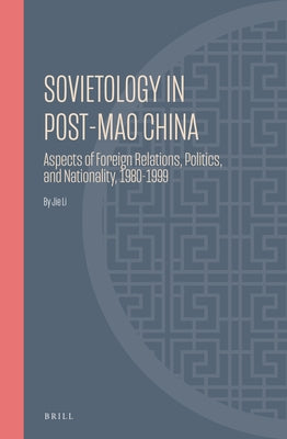 Sovietology in Post-Mao China: Aspects of Foreign Relations, Politics, and Nationality, 1980-1999 by Li, Jie