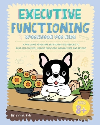 Executive Functioning Workbook for Kids: A Paw-some Adventure with Ronny the Frenchie to Build Self-Control, Handle Emotions, Manage Time and Beyond by Ronny the Frenchie