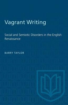 Vagrant Writing: Social and Semiotic Disorders in the English Renaissance by Taylor, Barry