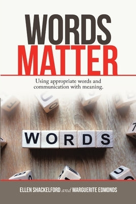 Words Matter: Using Appropriate Words and Communication With Meaning. by Shackelford, Ellen