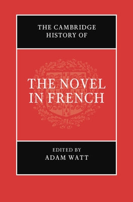 The Cambridge History of the Novel in French by Watt, Adam