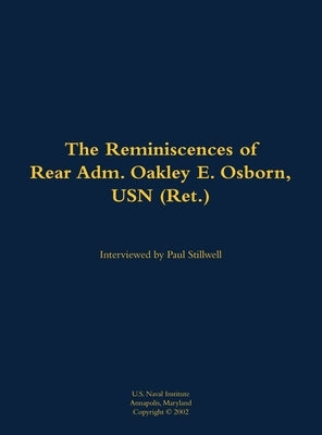 The Reminiscences of Rear Adm. Oakley E. Osborn, USN (Ret.): 1933-2015 by Osborn, Oakley E.
