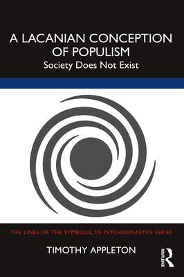 A Lacanian Conception of Populism: Society Does Not Exist by Appleton, Timothy