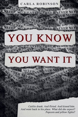 You Know You Want It: Caitlin drank. And flirted. And kissed him. And went back to his place. What did she expect? Popcorn and pillowfights? by Robinson, Carla