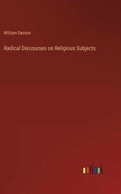 Radical Discourses on Religious Subjects by Denton, William