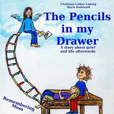 The Pencils in My Drawer: A story about grief and life afterwards - Remembering Mum by Ludwig, Christian-Lothar