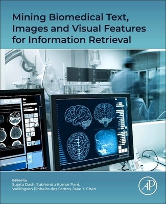 Mining Biomedical Text, Images and Visual Features for Information Retrieval by Dash, Sujata