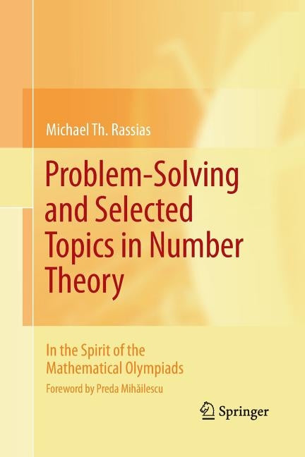 Problem-Solving and Selected Topics in Number Theory: In the Spirit of the Mathematical Olympiads by Rassias, Michael Th