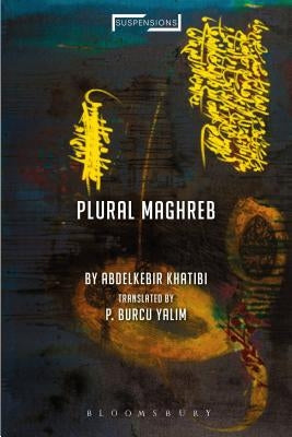 Plural Maghreb: Writings on Postcolonialism by Khatibi, Abdelkebir
