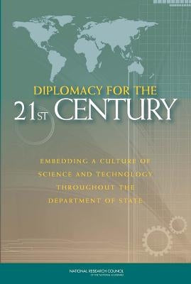 Diplomacy for the 21st Century: Embedding a Culture of Science and Technology Throughout the Department of State by National Research Council