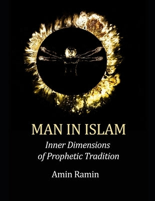 Man in Islam: Inner Dimensions of Prophetic Tradition by Ramin, Amin