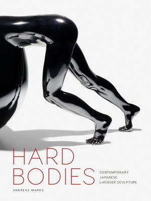 Hard Bodies: Contemporary Japanese Lacquer Sculpture by Marks, Andreas