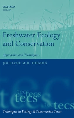 Freshwater Ecology and Conservation: Approaches and Techniques by Hughes, Jocelyne