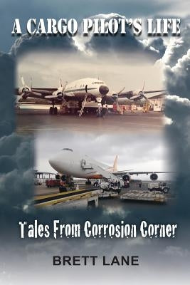 A Cargo Pilot's Life- Tails from Corrosion Corner by Lane, Brett M.