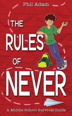 The Rules of Never: A Middle School Survival Guide by Adam, Phil