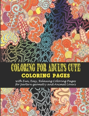 Coloring for adults Cute: - Coloring pages with Fun, Easy, Relaxing Coloring Pages for partern geometry and Animal Lovers by Art, Vicky