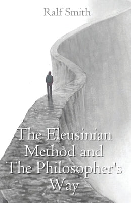 The Eleusinian Method and The Philosopher's Way by Smith, Ralf