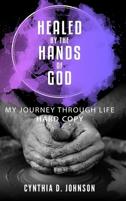 Healed By The Hands of God by Johnson, Cynthia D.