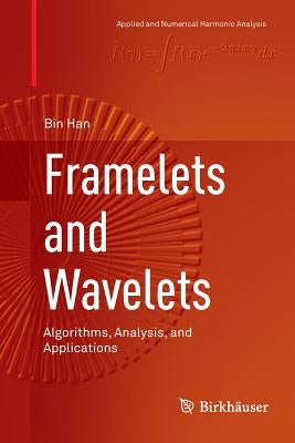 Framelets and Wavelets: Algorithms, Analysis, and Applications by Han, Bin
