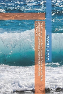 Blue Economy and the Sustainable Development Goals: Strategies for Sustainable Ocean Management and Development by Brears, Robert C.