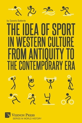 The Idea of Sport in Western Culture from Antiquity to the Contemporary Era by Battente, Saverio
