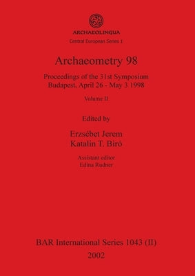 Archaeometry 98, Volume II: Proceedings of the 31st Symposium, Budapest, April 26 - May 3 1998 by Jerem, Erzsébet