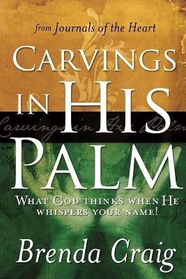 Carvings in His Palm: What God Thinks When He Whispers Your Name by Craig, Brenda