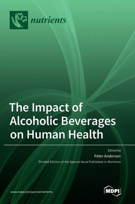 The Impact of Alcoholic Beverages on Human Health by Anderson, Peter