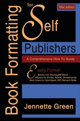 Book Formatting for Self-Publishers, a Comprehensive How-To Guide (Mac Edition 2020): Easily format print books and eBooks with Microsoft Word for Kin by Green, Jennette