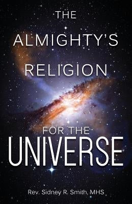 The Almighty's Religion for the Universe by Smith, Mhs Sidney R.