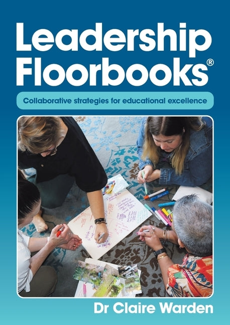 Leadership Floorbooks: Collaborative strategies for educational excellence by Warden, Claire