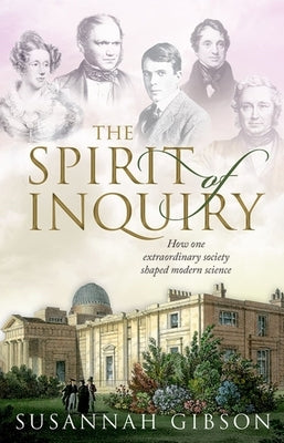 The Spirit of Inquiry: How One Extraordinary Society Shaped Modern Science by Gibson, Susannah